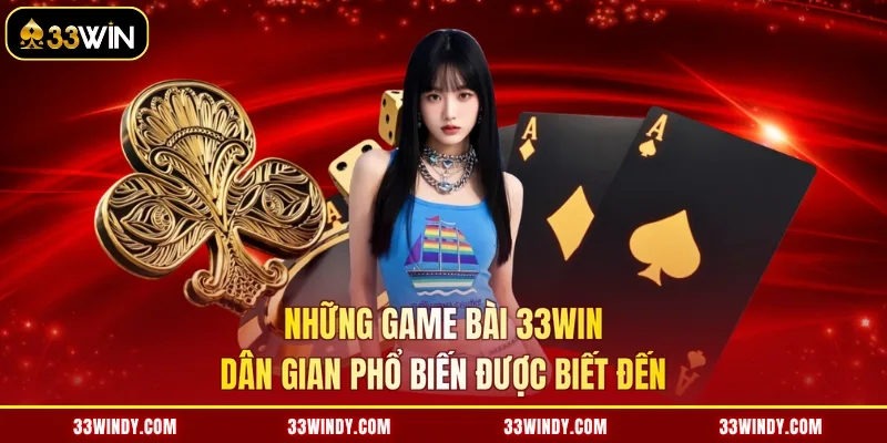 Những game bài 33win dân gian phổ biến được biết đến
